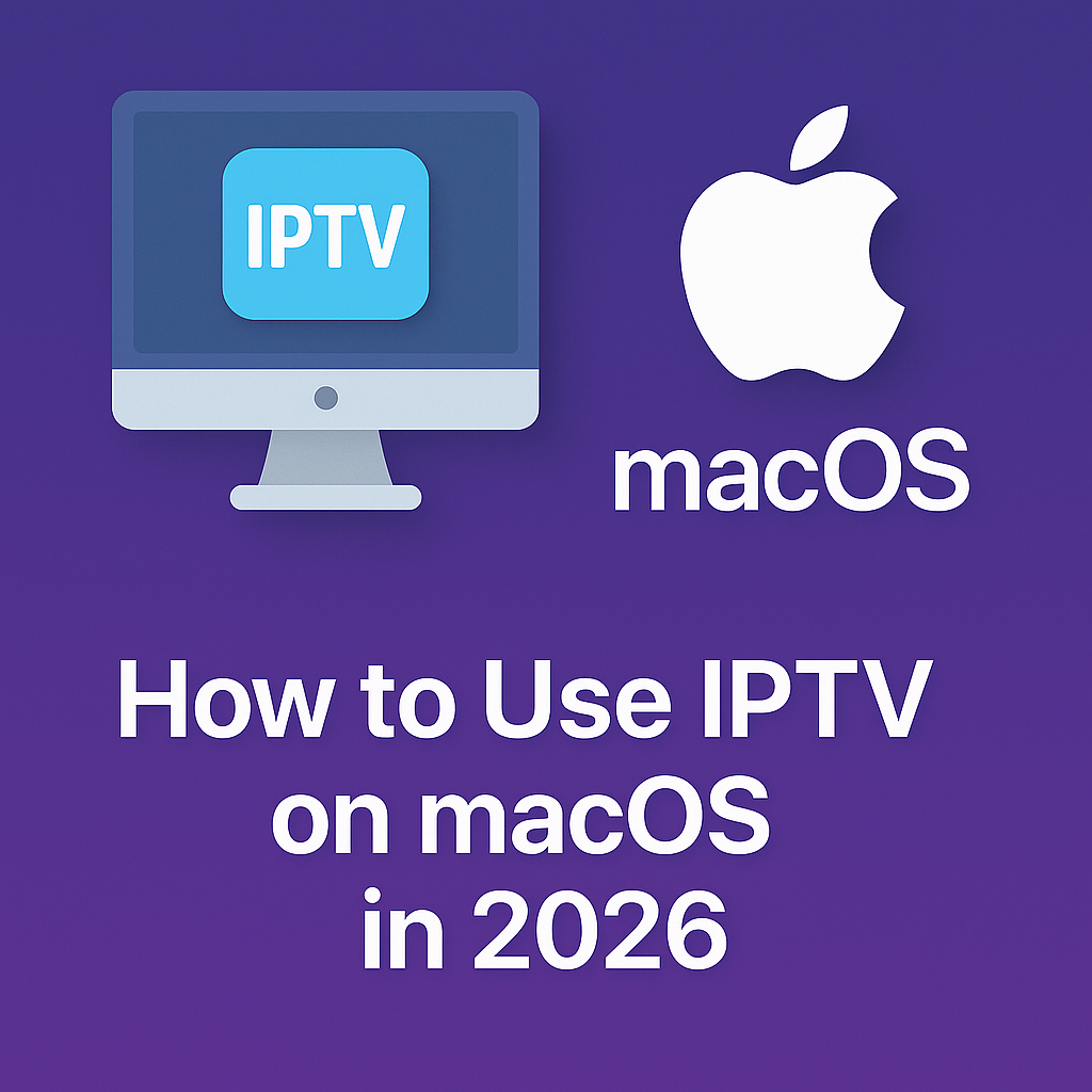 How to Use IPTV on macOS in 2026